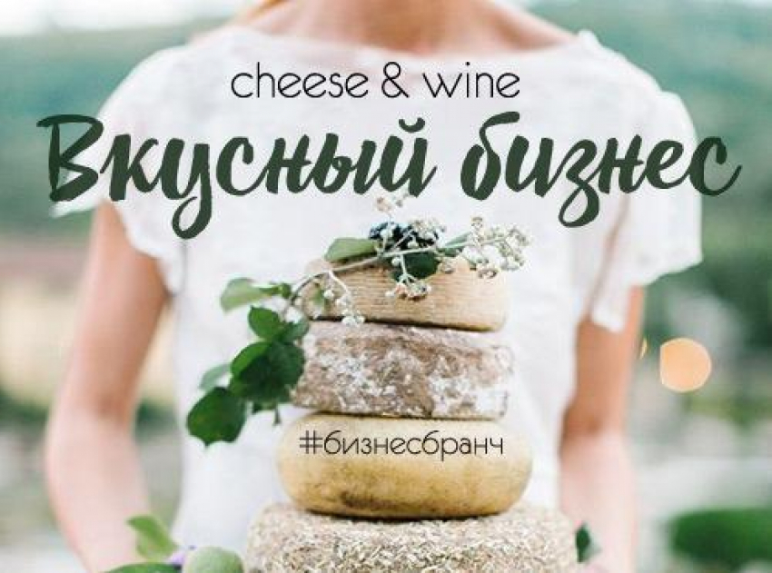 Вкусный бизнес-бранч «CHEESE&WINE» пройдет в Новороссийске